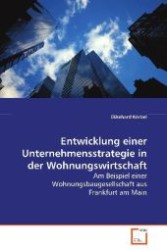 Entwicklung einer Unternehmensstrategie in derWohnungswirtschaft : Am Beispiel einer Wohnungsbaugesellschaft ausFrankfurt am Main （2008. 120 S. 220 mm）