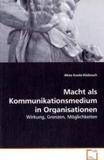Macht als Kommunikationsmedium in Organisationen : Wirkung, Grenzen, Möglichkeiten （2013. 196 S. 220 mm）