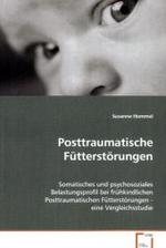 Posttraumatische Fütterstörungen : Somatisches und psychosoziales Belastungsprofil beifrühkindlichen Posttraumatischen Fütterstörungen -eine Vergleichsstudie （2008. 236 S. 220 mm）