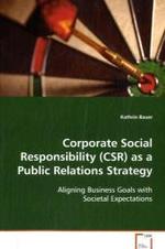 Corporate Social Responsibility (CSR) as a PublicRelations Strategy : Aligning Business Goals with Societal Expectations （2008. 96 S. 220 mm）