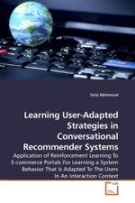 Learning User-Adapted Strategies in Conversational Recommender Systems : Application of Reinforcement Learning To E-commerce Portals For Learning a System Behavior That Is Adapted To The Users In An Interaction Context （2010. 224 S.）