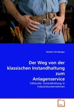 Der Weg von der klassischen Instandhaltung zum Anlagenservice : Fallstudie. Instandhaltung in Industrieunternehmen （2010. 188 S. 220 mm）