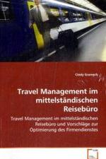 Travel Management im mittelst&auml;ndischen Reiseb&uuml;ro : Travel Management im mittelst&auml;ndischen Reiseb&uuml;ro und Vorschl&auml;ge zur Optimierung des Firmendienstes （2008. 120 S. 220 mm）