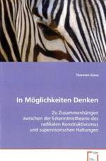 In M&ouml;glichkeiten Denken : Zu Zusammenh&auml;ngen zwischen der Erkenntnistheorie des radikalen Konstruktivismus und supervisorischen Haltungen （2008. 120 S. 220 mm）
