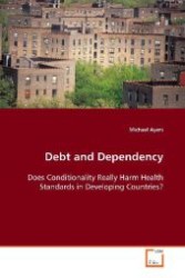 Debt and Dependency : Does Conditionality Really Harm Health Standards in  Developing Countries? （2008. 148 S. 220 mm）