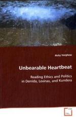 Unbearable Heartbeat : Reading Ethics and Politics in Derrida, Levinas, andKundera （2008. 88 S. 220 mm）
