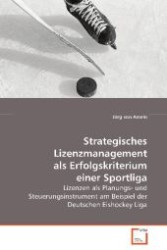 Strategisches Lizenzmanagement als Erfolgskriterium einer Sportliga : Lizenzen als Planungs- und Steuerungsinstrument am Beispiel der Deutschen Eishockey Liga （2008. 144 S. 220 mm）
