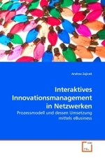 Interaktives Innovationsmanagement in Netzwerken : Prozessmodell und dessen Umsetzung mittels eBusiness （2010. 156 S.）