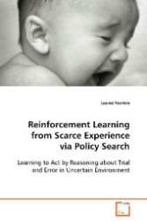 Reinforcement Learning from Scarce Experience via Policy Search : Learning to Act by Reasoning about Trial and Error in Uncertain Environment （2008. 140 S. 220 mm）