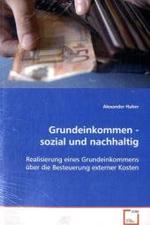 Grundeinkommen - sozial und nachhaltig : Realisierung eines Grundeinkommens über dieBesteuerung externer Kosten （2008. 148 S. 220 mm）