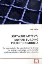 SOFTWARE METRICS, TOWARD BUILDING PREDICTION MODELS : The book includes the project stages to develop the software metric tool and insights for building prediction models for cost estimation （2008. 152 S. 220 mm）