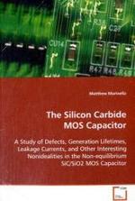 The Silicon Carbide MOS Capacitor : A Study of Defects, Generation Lifetimes, Leakage Currents, and Other Interesting Nonidealities in the Non-equilibrium SiC/SiO2 MOS Capacitor （2008. 148 S. 220 mm）