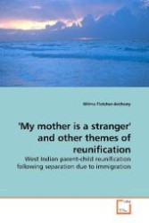 'My mother is a stranger' and other themes of reunification : West Indian parent-child reunification following separation due to immigration （2009. 120 S. 220 mm）