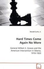 Hard Times Come Again No More : General Willam S. Graves and the American  Intervention in Siberia, 1918-1920 （2008. 188 S.）