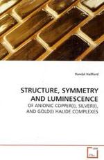 STRUCTURE, SYMMETRY AND LUMINESCENCE : OF ANIONIC COPPER(I), SILVER(I), AND  GOLD(I) HALIDE COMPLEXES （2008. 372 S.）