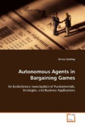 Autonomous Agents in Bargaining Games : An Evolutionary Investigation of Fundamentals, Strategies, and Business Applications （2009. 176 S. 220 mm）