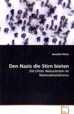 Den Nazis die Stirn bieten : Die Ulmer Abiturienten im Nationalsozialismus （2008. 116 S.）