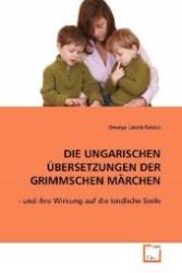 DIE UNGARISCHEN ÜBERSETZUNGEN DER GRIMMSCHEN MÄRCHEN : - und ihre Wirkung auf die kindliche Seele （2009. 60 S. 220 mm）