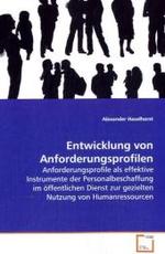 Entwicklung von Anforderungsprofilen : Anforderungsprofile als effektive Instrumente der Personalbeschaffung im öffentlichen Dienst zur gezielten Nutzung von Humanressourcen （2008. 88 S. 220 mm）