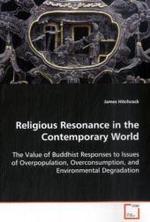 Religious Resonance in the Contemporary World : The Value of Buddhist Responses to Issues of  Overpopulation, Overconsumption, and Environmental  Degradation （2008. 60 S. 220 mm）