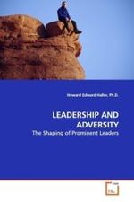 LEADERSHIP AND ADVERSITY : The Shaping of Prominent Leaders （2008. 156 S. 220 mm）