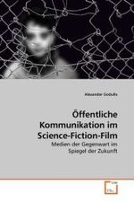 Öffentliche Kommunikation im Science-Fiction-Film : Medien der Gegenwart im Spiegel der Zukunft （2009. 180 S. 220 mm）