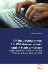 Online-Journalismus: Ein Webdossier planen und in Flash umsetzen : Junge Sportler aus Frankfurt und ihre Probleme auf dem Weg zum Profi （2008. 112 S. 220 mm）