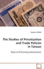 The Studies of Privatization and Trade Policies in  Taiwan : Ways to Promoting Liberalization （2008. 196 S. 220 mm）