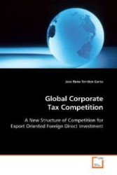 Global Corporate Tax Competition : A New Structure of Competition for Export Oriented Foreign Direct Investment （2008. 264 S. 220 mm）