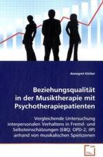 Beziehungsqualität in der Musiktherapie mit Psychotherapiepatienten : Vergleichende Untersuchung interpersonalen Verhaltens in Fremd- und Selbsteinschätzungen (EBQ; OPD-2; IIP) anhand von musikalischen Spielszenen （2009. 108 S. 220 mm）