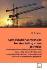 Computational methods for simulating crane activities : Mathematical modeling of construction cranes and their activities, and computational methods to simulate and visualize crane erection processes （2009. 176 S.）