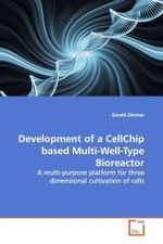 Development of a CellChip based Multi-Well-Type  Bioreactor : A multi-purpose platform for three dimensional  cultivation of cells （2008. 92 S.）