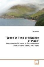 "Space of Time or Distance of Place" : Presbyterian Diffusion in South-western Scotland and  Ulster, 1603-1690 （2008. 268 S. 220 mm）