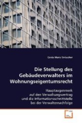 Die Stellung des Gebäudeverwalters im  Wohnungseigentumsrecht : Hauptaugenmerk auf den Verwaltungsvertrag und die  Informationsschnittstelle bei der Verwalternachfolge （2008. 104 S. 220 mm）