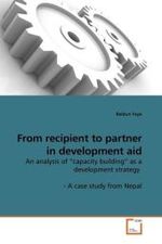 From recipient to partner in development aid : An analysis of  capacity building  as a development strategy - A case study from Nepal （2009. 112 S.）
