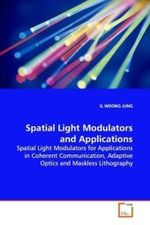 Spatial Light Modulators and Applications : Spatial Light Modulators for Applications in Coherent Communication, Adaptive Optics and Maskless Lithography （2009. 116 S.）