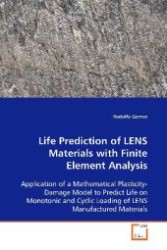 Life Prediction of LENS Materials with Finite Element Analysis : Application of a Mathematical Plasticity-Damage Model to Predict Life on Monotonic and Cyclic Loading of LENS Manufactured Materials （2009. 72 S. 220 mm）