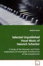 Selected Unpublished Vocal Music of Heinrich  Schenker : A Study of the Dramatic and Poetic Implications of  Incomplete Transferences of the Ursatzformen （2009. 116 S.）