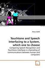 Touchtone and Speech Interfacing to a System, which  one to choose : Comparing Speech Recognition and Touchtone Interfaces in channeling of communications between  human and computers （2009. 108 S.）