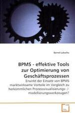 BPMS - effektive Tools zur Optimierung von  Gesch&auml;ftsprozessen : Erwirkt der Einsatz von BPMS marktwirksame Vorteile  im Vergleich zu herk&ouml;mmlichen Prozessvisualisierungs- /-modellierungswerkzeugen? （2008. 136 S.）