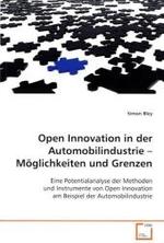 Open Innovation in der Automobilindustrie   Möglichkeiten und Grenzen : Eine Potentialanalyse der Methoden und Instrumente von Open Innovation am Beispiel der Automobilindustrie （2009. 112 S. 220 x 150 mm）