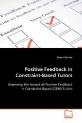Positive Feedback in Constraint-Based Tutors : Assessing the Impact of Positive Feedback in Constraint-Based (CBM) Tutors （2008. 152 S. 220 mm）
