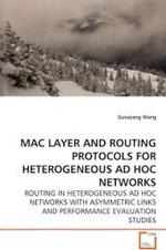 MAC LAYER AND ROUTING PROTOCOLS FOR HETEROGENEOUS AD HOC NETWORKS : ROUTING IN HETEROGENEOUS AD HOC NETWORKS WITH ASYMMETRIC LINKS AND PERFORMANCE EVALUATION STUDIES （2008. 240 S.）