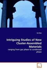 Intriguing Studies of New Cluster-Assembled Materials : ranging from gas phase to condensed phase （2009. 164 S.）