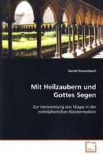 Mit Heilzaubern und Gottes Segen : Zur Verwendung von Magie in der mittelalterlichen Klostermedizin （2008. 128 S.）