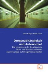 Drogenabhängigkeit und Autonomie? : Die Umsetzung der Gesetzestexte SGB II und SGB XII  und deren Auswirkungen auf Drogenkonsumenten （2008. 104 S. 220 mm）