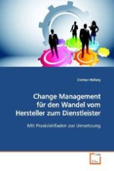 Change Management für den Wandel vom Hersteller zum  Dienstleister : Mit Praxisleitfaden zur Umsetzung （2009. 164 S. 220 mm）