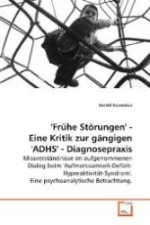 'Frühe Störungen' - Eine Kritik zur gängigen 'ADHS' - Diagnosepraxis : Missverständnisse im aufgenommenen Dialog beim  'Aufmerksamkeit-Defizit-Hyperaktivität-Syndrom'.  Eine psychoanalytische Betrachtung. （2009. 92 S. 220 mm）