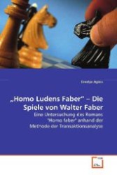 Homo Ludens Faber - Die Spiele von Walter Faber : Eine Untersuchung des Romans "Homo faber" anhand der Methode der Transaktionsanalyse （2009. 64 S. 220 mm）