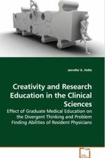 Creativity and Research Education in the  Clinical Sciences : Effect of Graduate Medical Education on the  Divergent Thinking and Problem Finding Abilities of  Resident Physicians （2009. 60 S.）